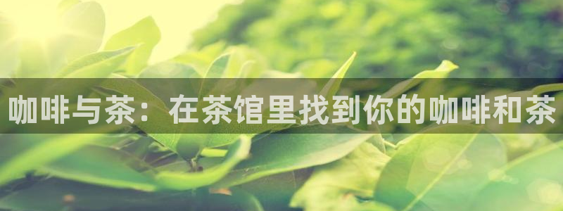 漫蛙漫画-漫蛙manwa：咖啡与茶：在茶馆里找到你的咖啡和茶