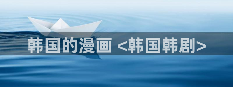 漫蛙漫画(网页入口)漫蛙manwa2官网：韩国的漫画 <韩国韩剧>