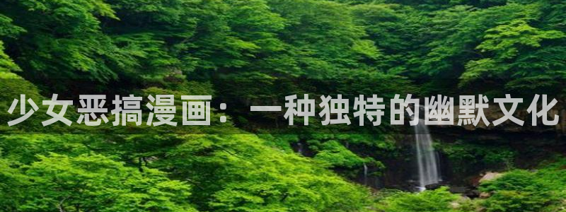 漫蛙manwa2免费下载：少女恶搞漫画：一种独特的幽默文化