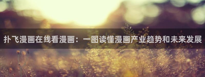 漫蛙最火最热：扑飞漫画在线看漫画：一图读懂漫画产业趋势和未来发展