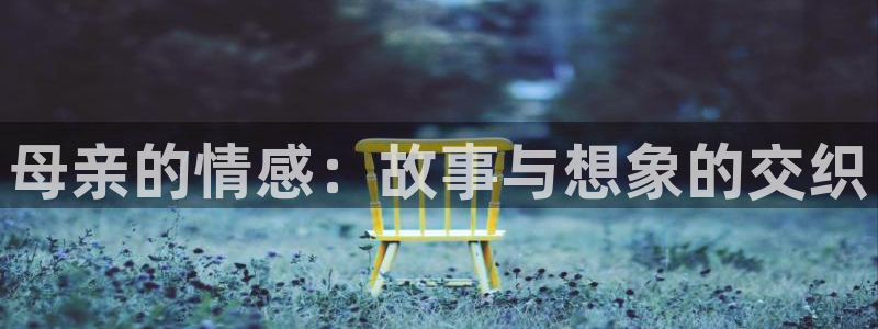 漫蛙官网入口网页版http：母亲的情感：故事与想象的交织