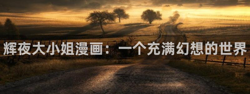 漫蛙漫画官方版正版入口网页看漫画：辉夜大小姐漫画：一个充满幻想的世界